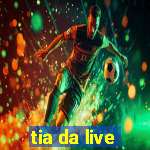 tia da live